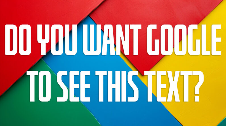 DO YOU WANT GOOGLE TO SEE THIS TEXT?