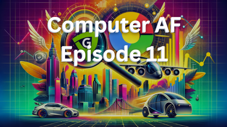 Computer AF 11: Unpacking the Google leak, electric air taxis and the rise of NVIDIA